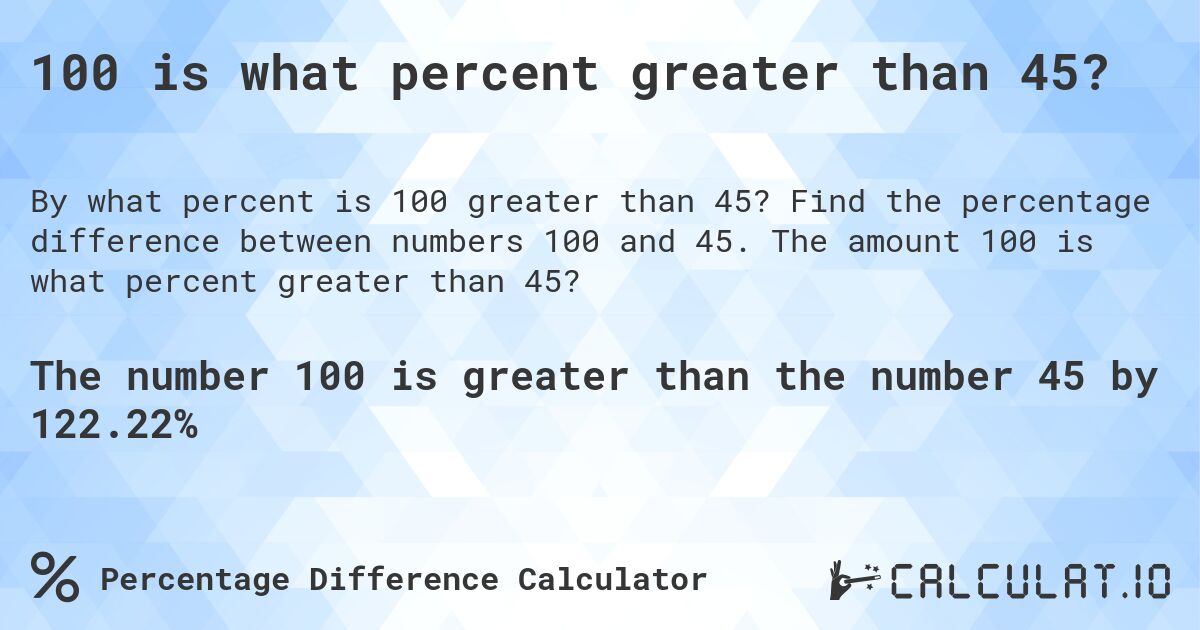 100 is what percent greater than 45?. Find the percentage difference between numbers 100 and 45. The amount 100 is what percent greater than 45?