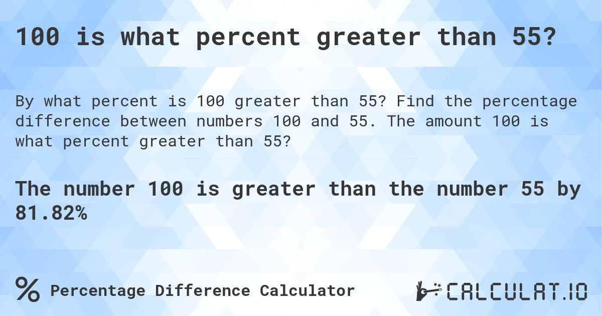 100 is what percent greater than 55?. Find the percentage difference between numbers 100 and 55. The amount 100 is what percent greater than 55?