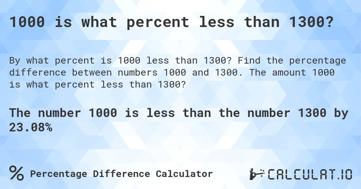 1000 is what percent less than 1300?. Find the percentage difference between numbers 1000 and 1300. The amount 1000 is what percent less than 1300?