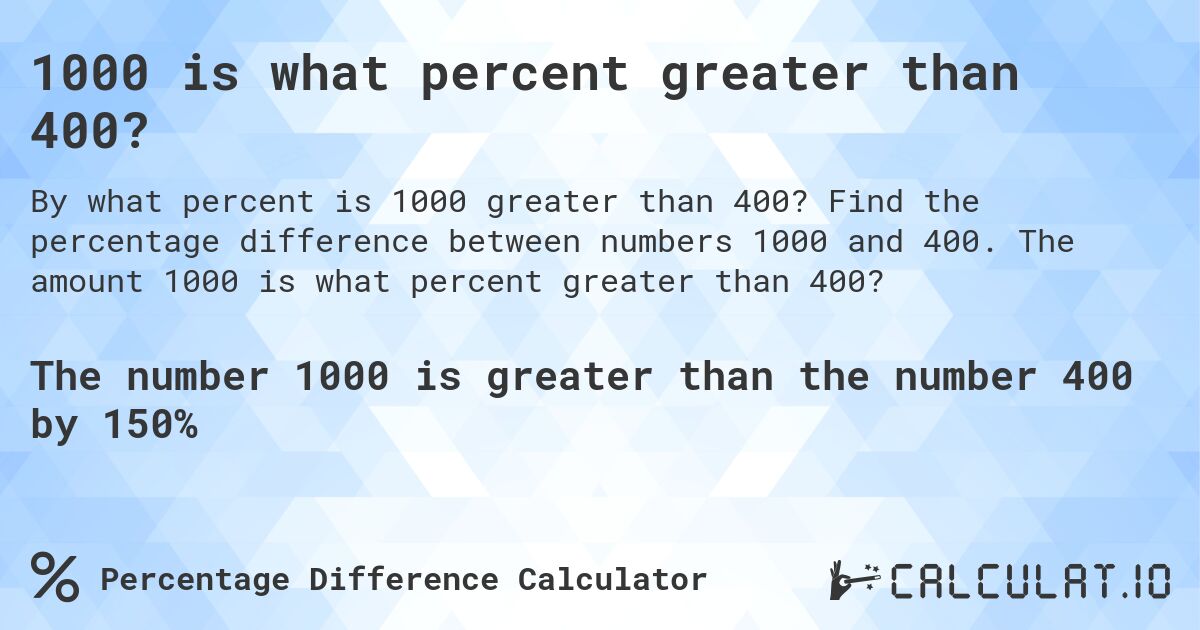 1000 is what percent greater than 400?. Find the percentage difference between numbers 1000 and 400. The amount 1000 is what percent greater than 400?