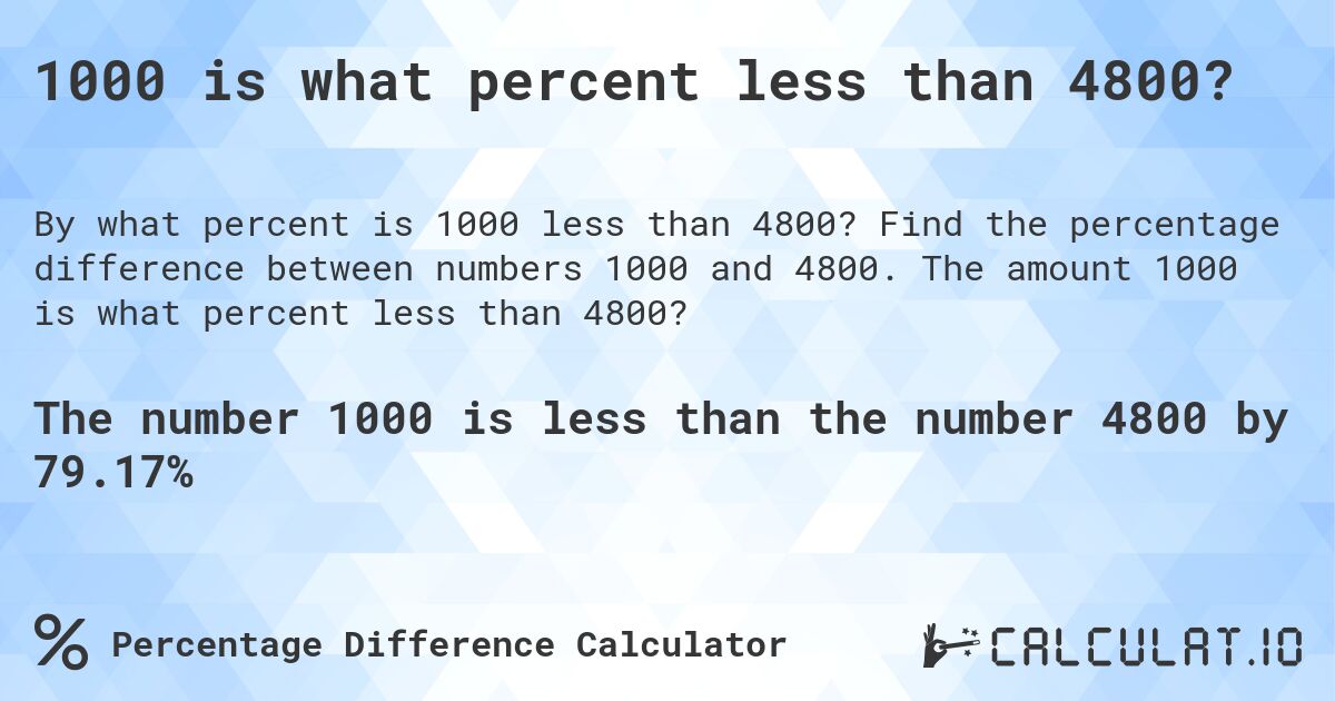 1000 is what percent less than 4800?. Find the percentage difference between numbers 1000 and 4800. The amount 1000 is what percent less than 4800?