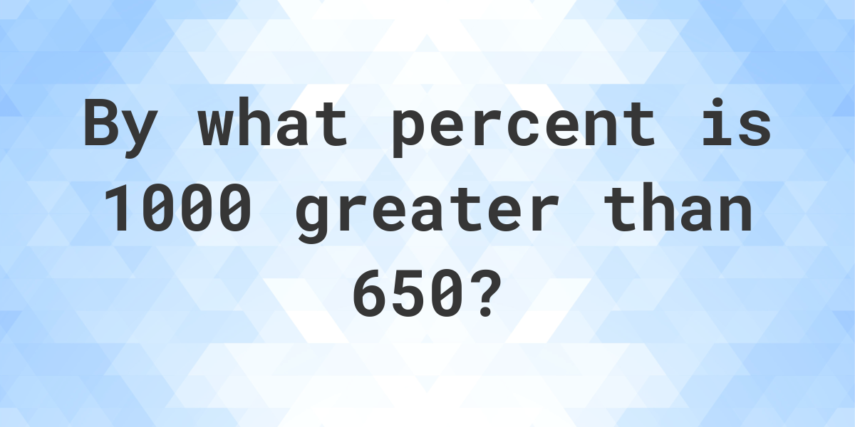 1000-is-what-percent-greater-than-650-calculatio