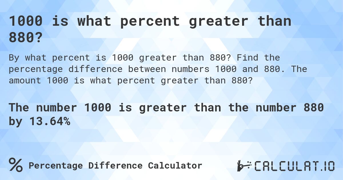 1000 is what percent greater than 880?. Find the percentage difference between numbers 1000 and 880. The amount 1000 is what percent greater than 880?