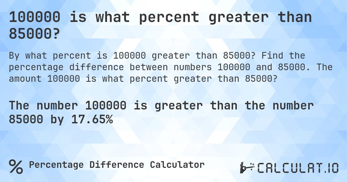 100000 is what percent greater than 85000?. Find the percentage difference between numbers 100000 and 85000. The amount 100000 is what percent greater than 85000?