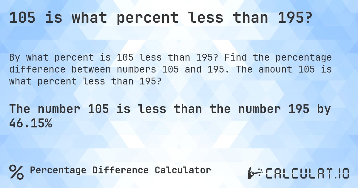 105 is what percent less than 195?. Find the percentage difference between numbers 105 and 195. The amount 105 is what percent less than 195?