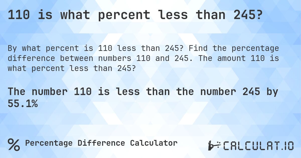 110 is what percent less than 245?. Find the percentage difference between numbers 110 and 245. The amount 110 is what percent less than 245?