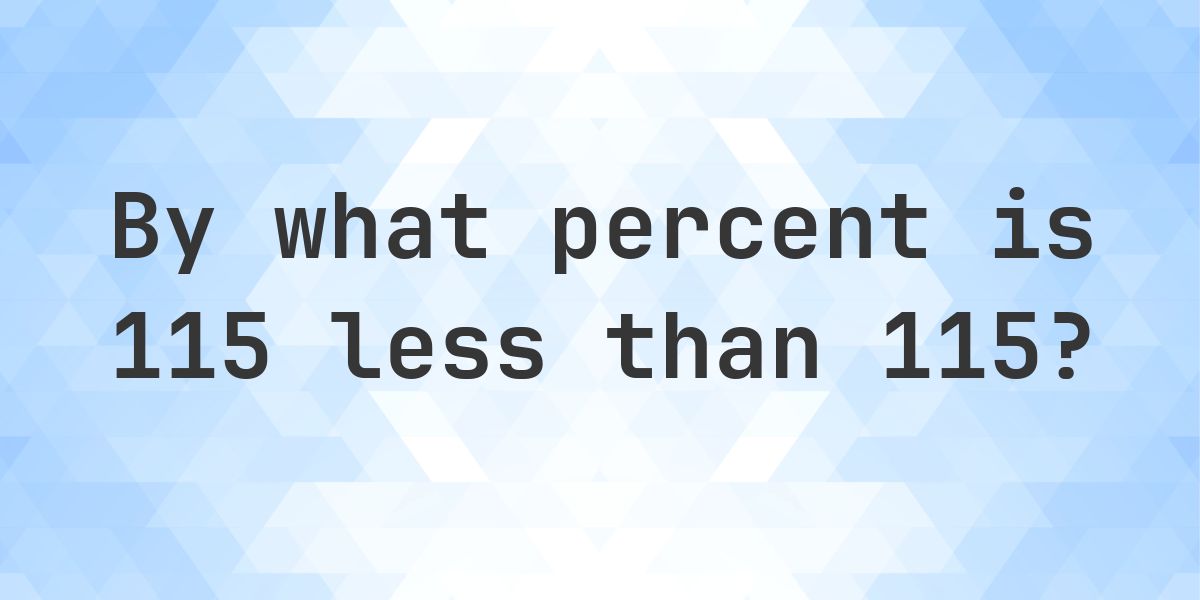115 115 is what percent less than 115? - Calculatio