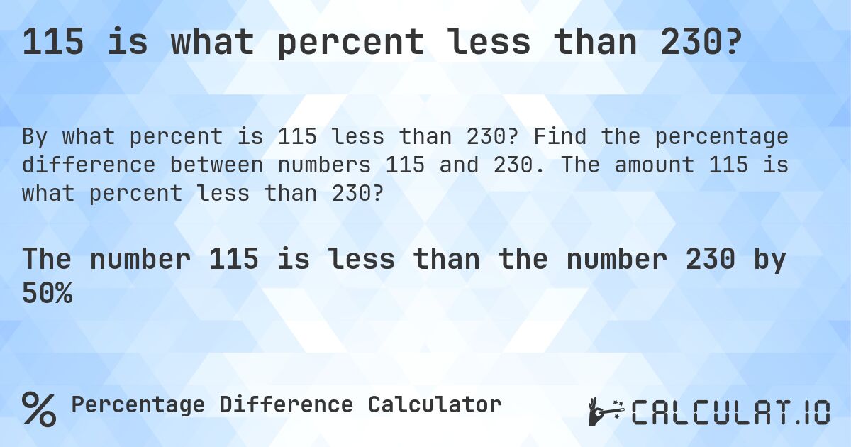 115 is what percent less than 230?. Find the percentage difference between numbers 115 and 230. The amount 115 is what percent less than 230?