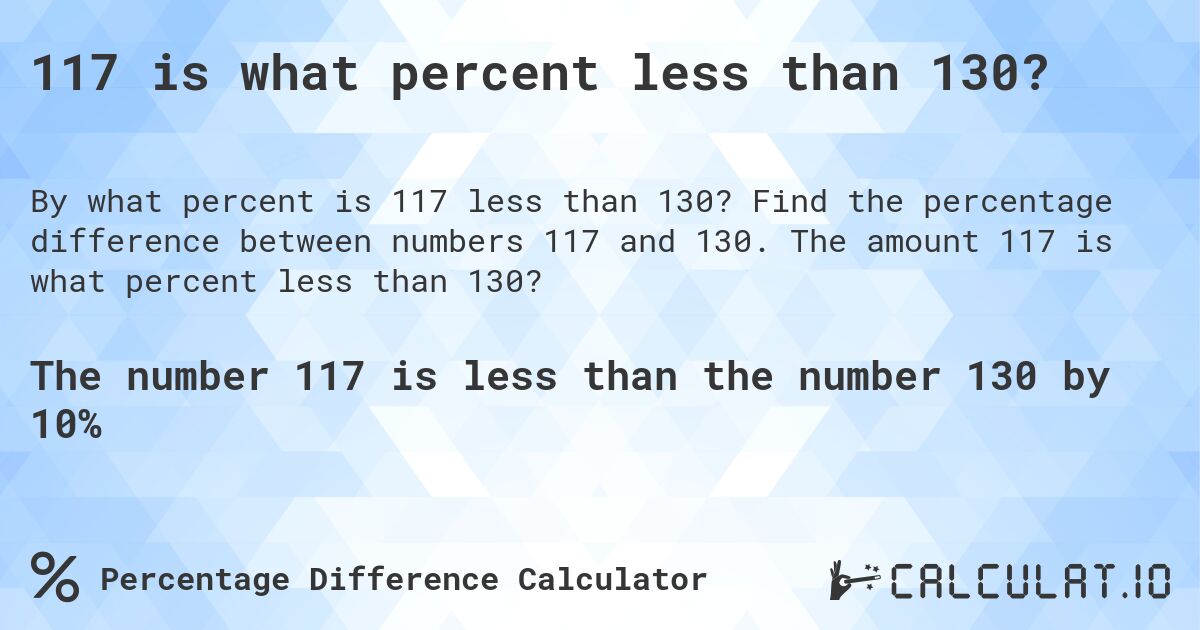 117 is what percent less than 130?. Find the percentage difference between numbers 117 and 130. The amount 117 is what percent less than 130?