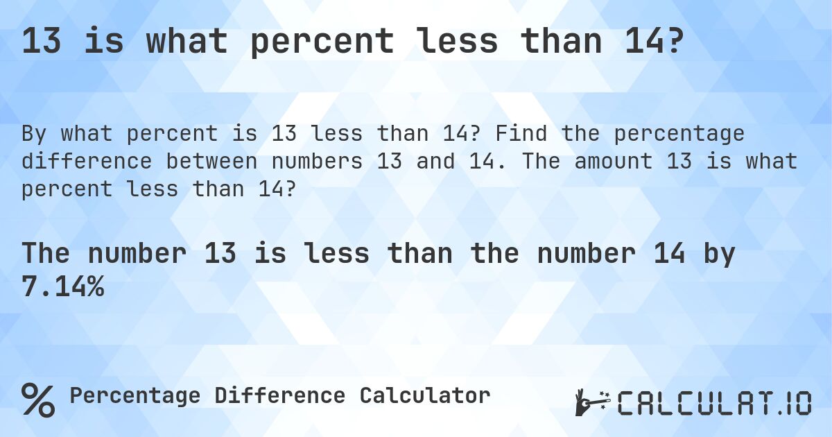 13 is what percent less than 14?. Find the percentage difference between numbers 13 and 14. The amount 13 is what percent less than 14?