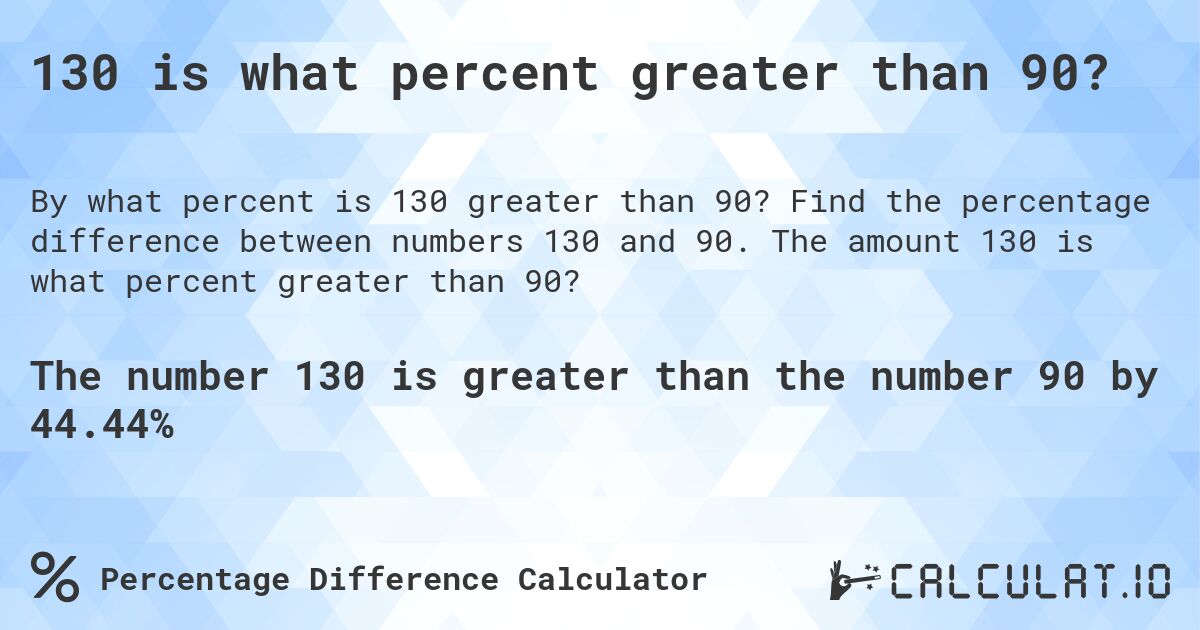 130 is what percent greater than 90?. Find the percentage difference between numbers 130 and 90. The amount 130 is what percent greater than 90?