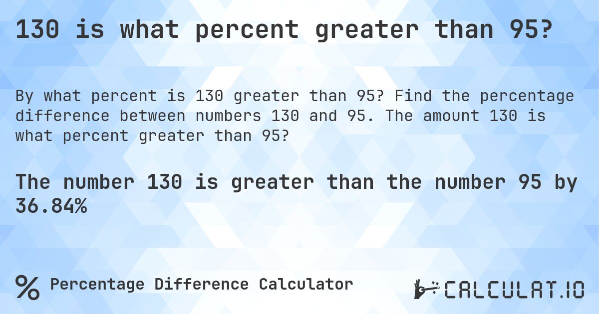 130 is what percent greater than 95?. Find the percentage difference between numbers 130 and 95. The amount 130 is what percent greater than 95?