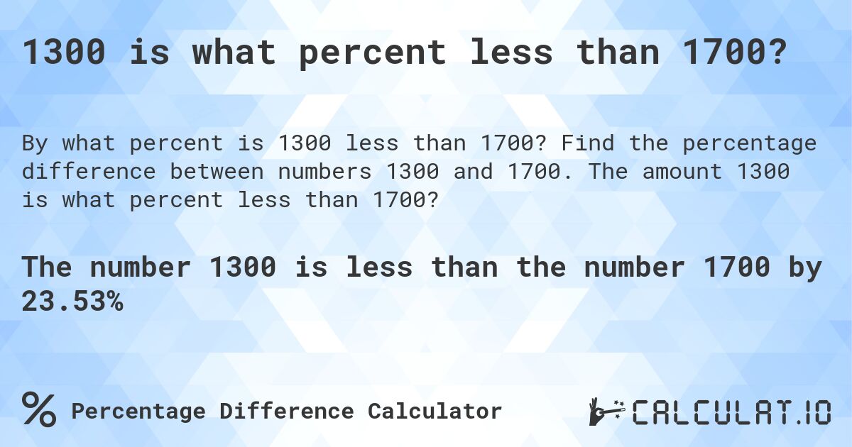 1300 is what percent less than 1700?. Find the percentage difference between numbers 1300 and 1700. The amount 1300 is what percent less than 1700?