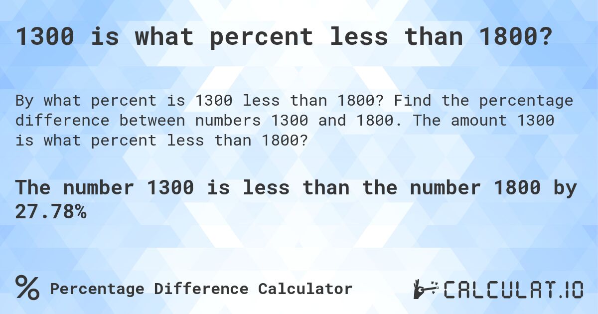 1300 is what percent less than 1800?. Find the percentage difference between numbers 1300 and 1800. The amount 1300 is what percent less than 1800?