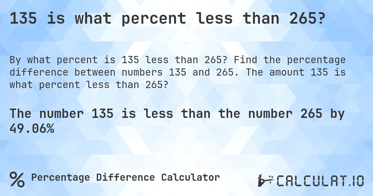 135 is what percent less than 265?. Find the percentage difference between numbers 135 and 265. The amount 135 is what percent less than 265?