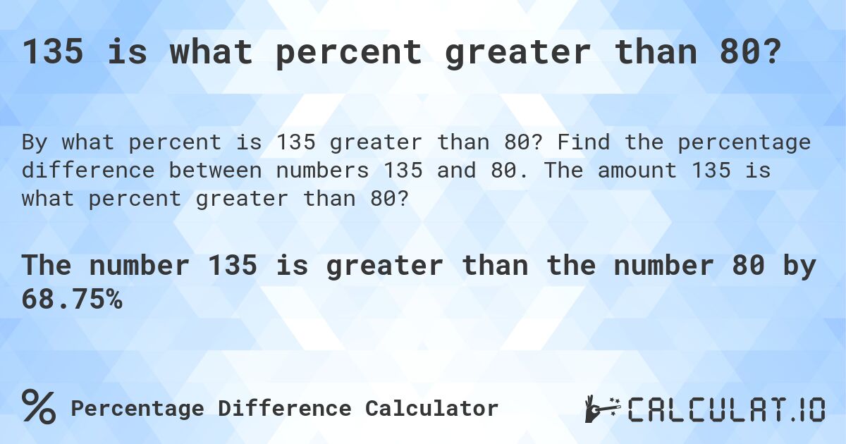 135 is what percent greater than 80?. Find the percentage difference between numbers 135 and 80. The amount 135 is what percent greater than 80?