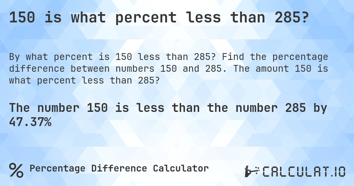 150 is what percent less than 285?. Find the percentage difference between numbers 150 and 285. The amount 150 is what percent less than 285?