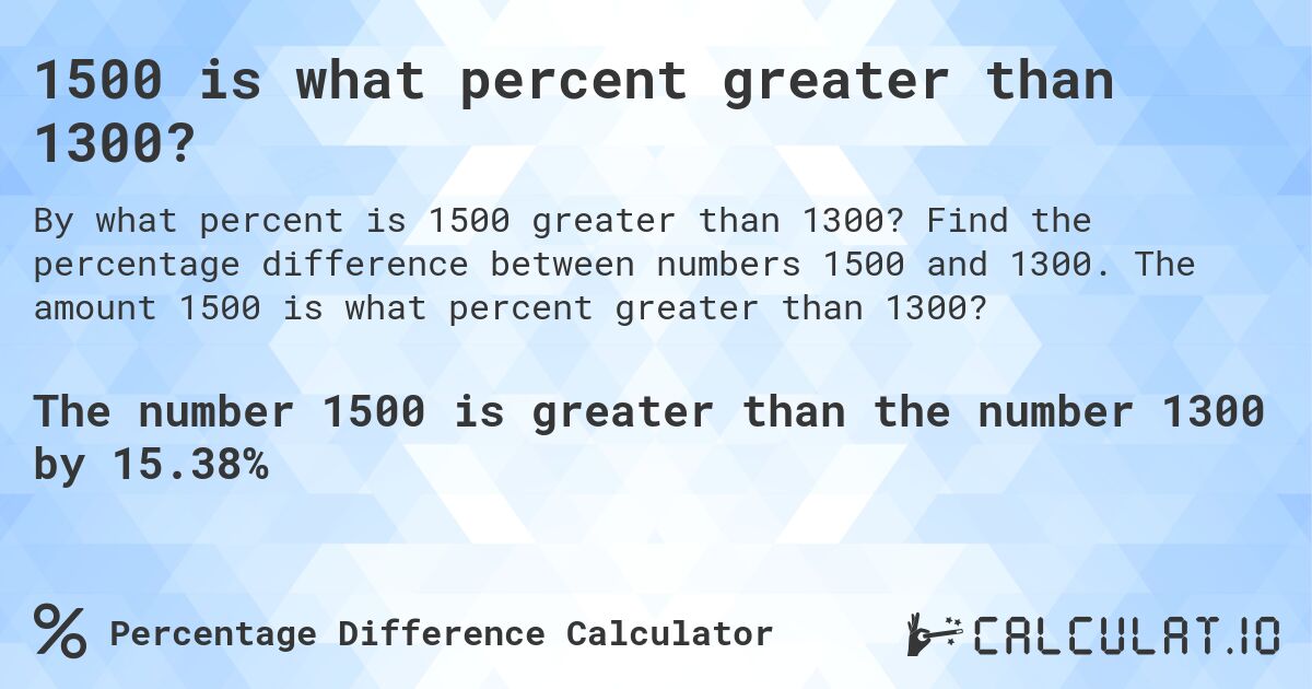 1500 is what percent greater than 1300?. Find the percentage difference between numbers 1500 and 1300. The amount 1500 is what percent greater than 1300?