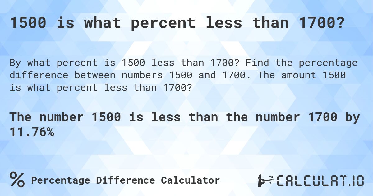 1500 is what percent less than 1700?. Find the percentage difference between numbers 1500 and 1700. The amount 1500 is what percent less than 1700?