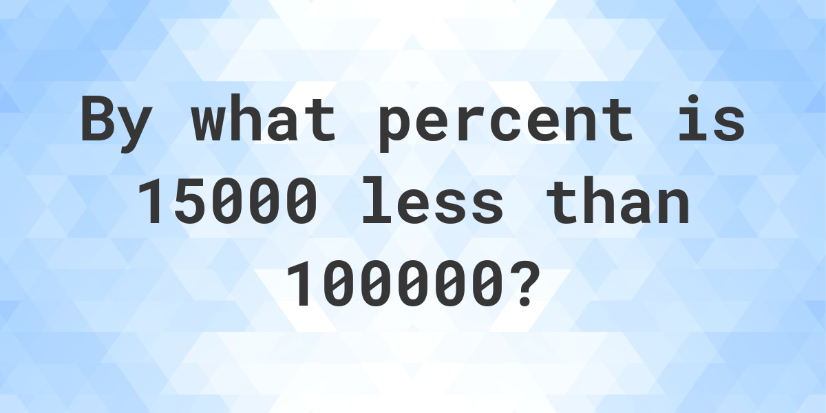 15000-is-what-percent-less-than-100000-calculatio