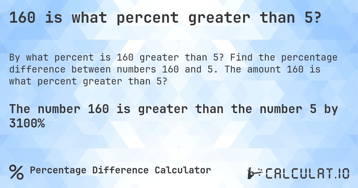 160 is what percent greater than 5?. Find the percentage difference between numbers 160 and 5. The amount 160 is what percent greater than 5?
