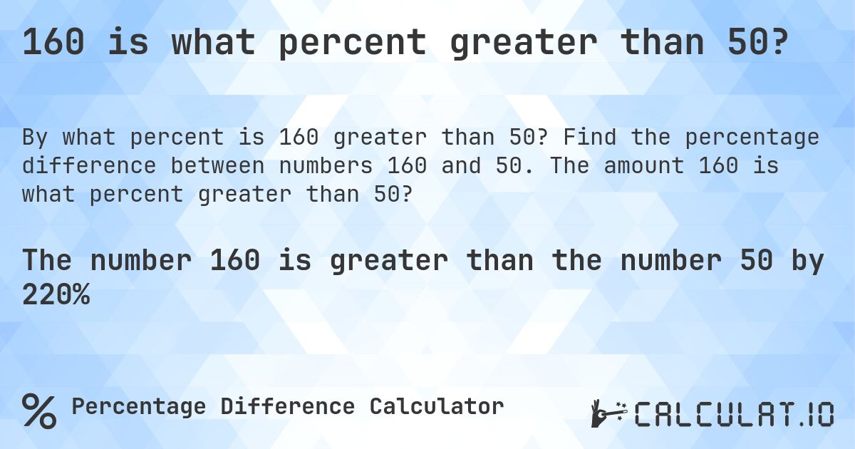 160 is what percent greater than 50?. Find the percentage difference between numbers 160 and 50. The amount 160 is what percent greater than 50?
