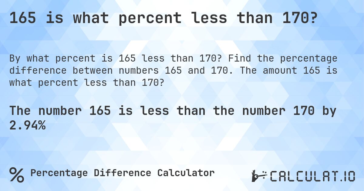 165 is what percent less than 170?. Find the percentage difference between numbers 165 and 170. The amount 165 is what percent less than 170?