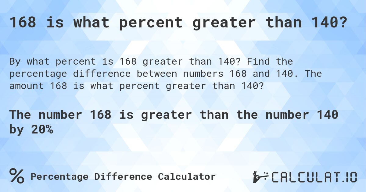 168 is what percent greater than 140?. Find the percentage difference between numbers 168 and 140. The amount 168 is what percent greater than 140?
