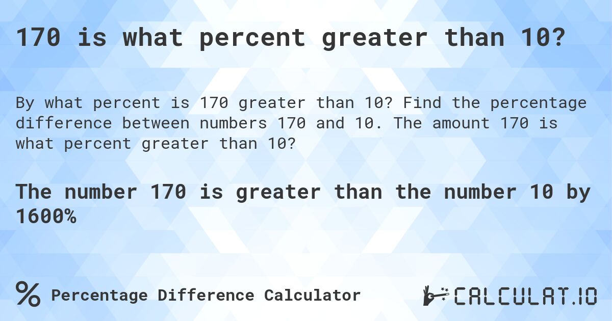 170 is what percent greater than 10?. Find the percentage difference between numbers 170 and 10. The amount 170 is what percent greater than 10?