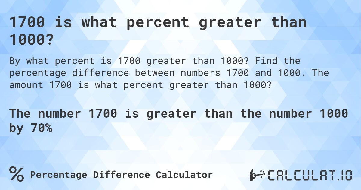1700 is what percent greater than 1000?. Find the percentage difference between numbers 1700 and 1000. The amount 1700 is what percent greater than 1000?