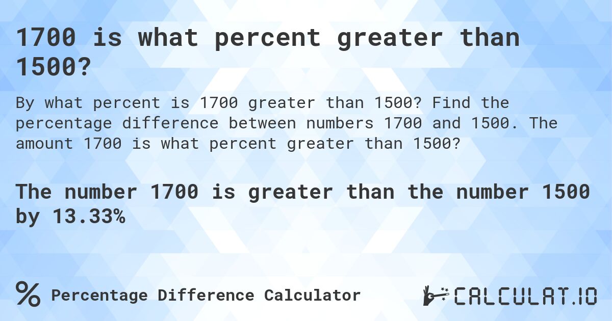 1700 is what percent greater than 1500?. Find the percentage difference between numbers 1700 and 1500. The amount 1700 is what percent greater than 1500?