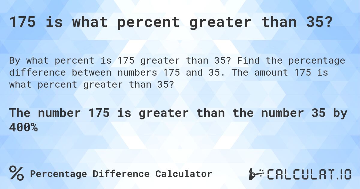 175 is what percent greater than 35?. Find the percentage difference between numbers 175 and 35. The amount 175 is what percent greater than 35?