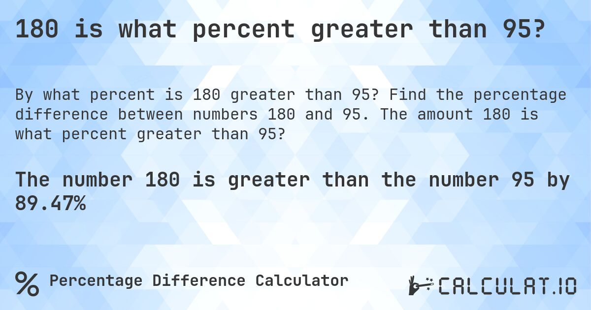180 is what percent greater than 95?. Find the percentage difference between numbers 180 and 95. The amount 180 is what percent greater than 95?