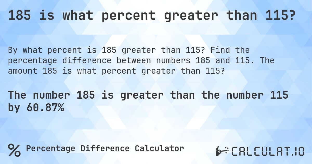 185 is what percent greater than 115?. Find the percentage difference between numbers 185 and 115. The amount 185 is what percent greater than 115?