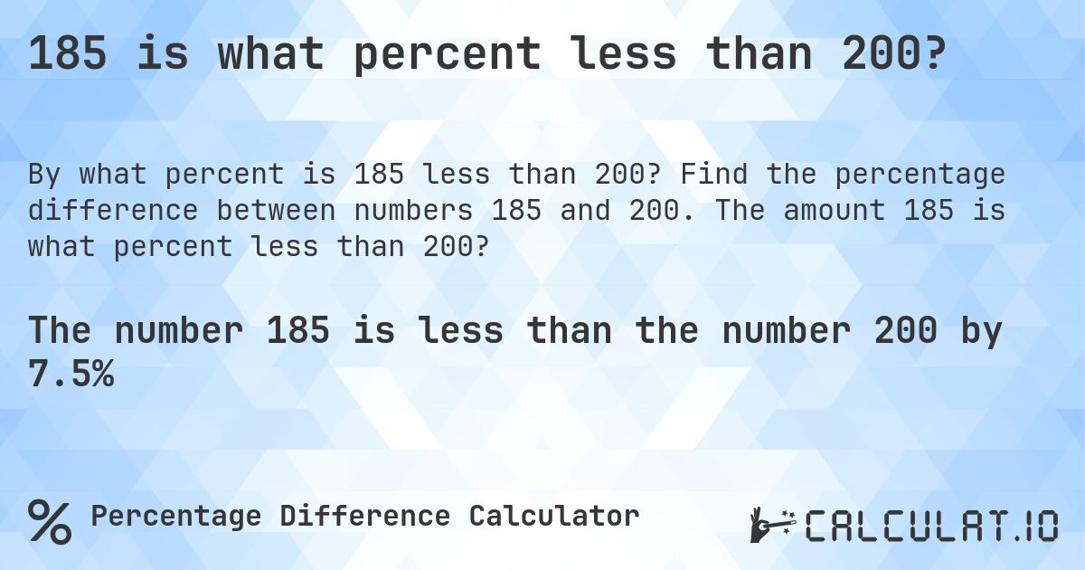 185 is what percent less than 200?. Find the percentage difference between numbers 185 and 200. The amount 185 is what percent less than 200?