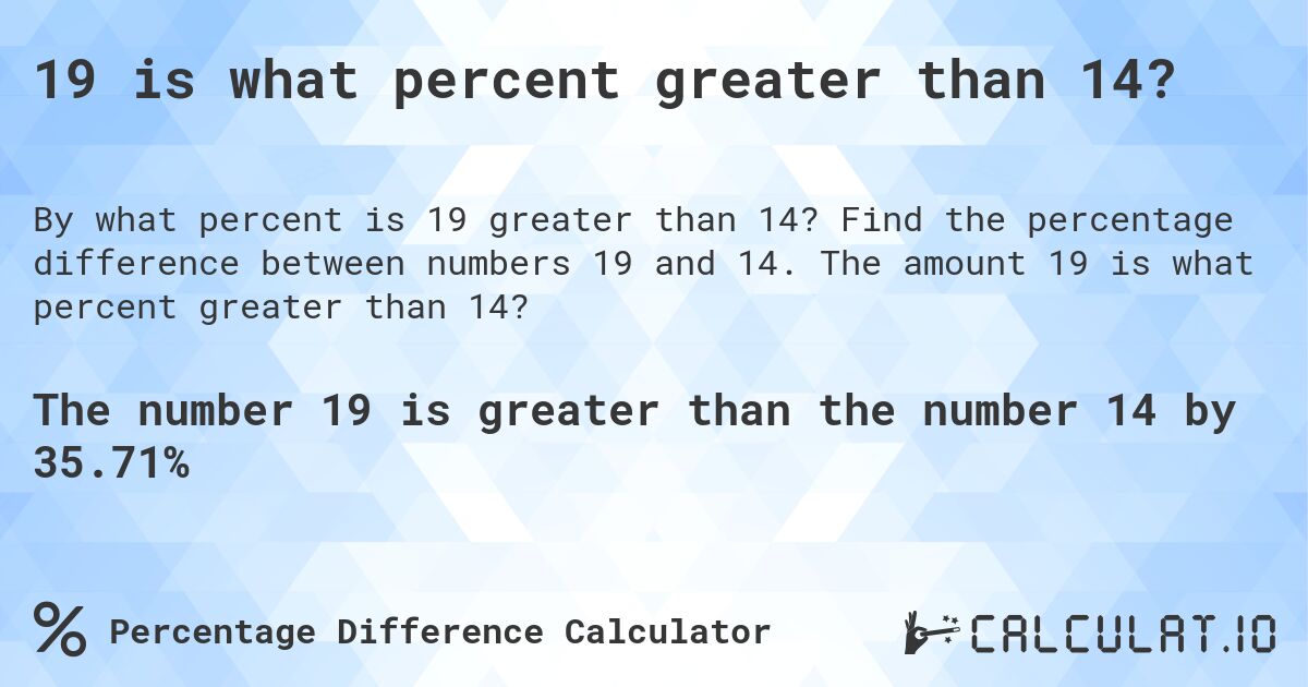 19 is what percent greater than 14?. Find the percentage difference between numbers 19 and 14. The amount 19 is what percent greater than 14?