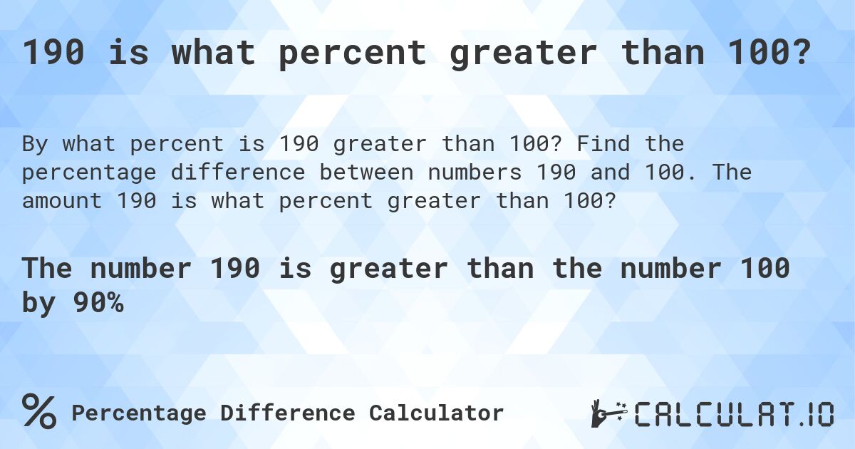 190 is what percent greater than 100?. Find the percentage difference between numbers 190 and 100. The amount 190 is what percent greater than 100?