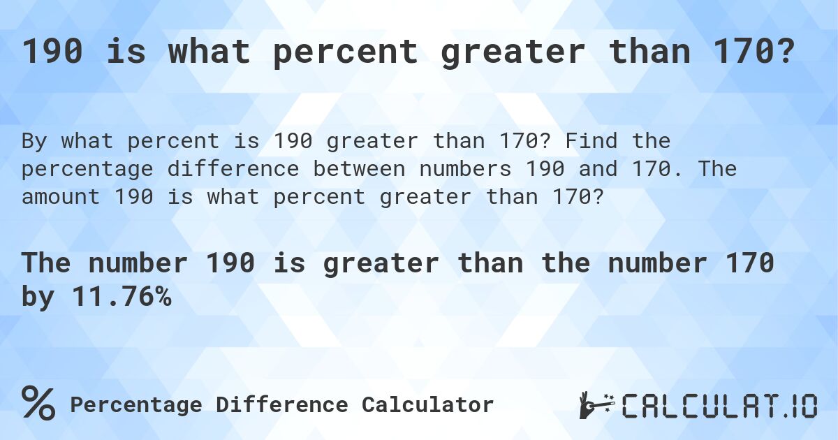 190 is what percent greater than 170?. Find the percentage difference between numbers 190 and 170. The amount 190 is what percent greater than 170?