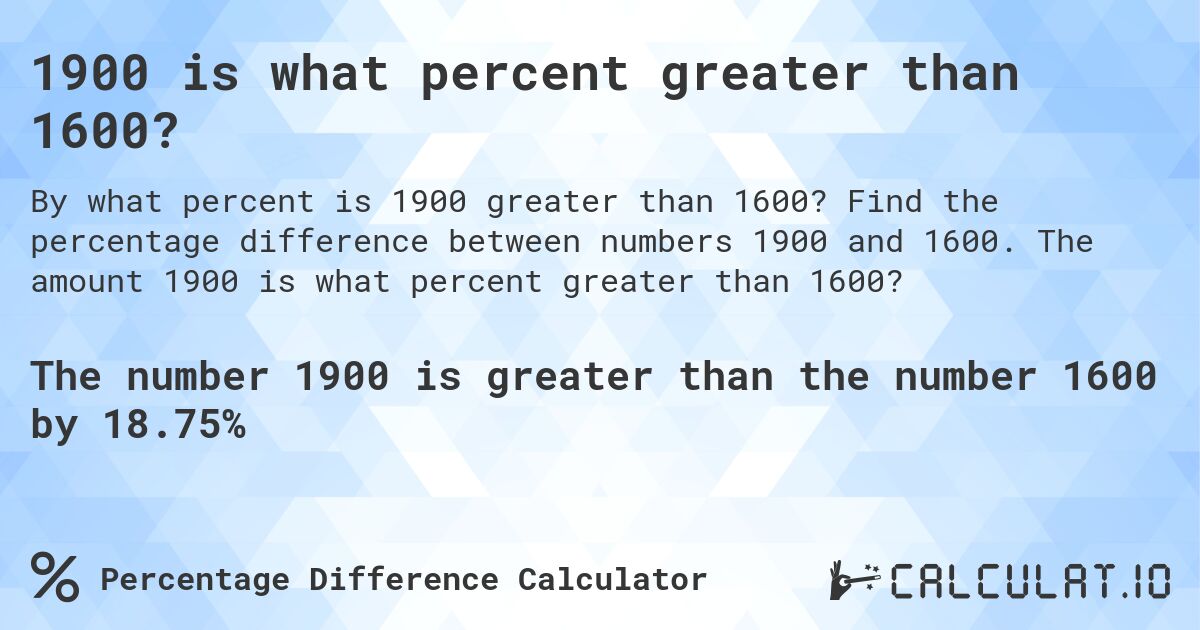 1900 is what percent greater than 1600?. Find the percentage difference between numbers 1900 and 1600. The amount 1900 is what percent greater than 1600?