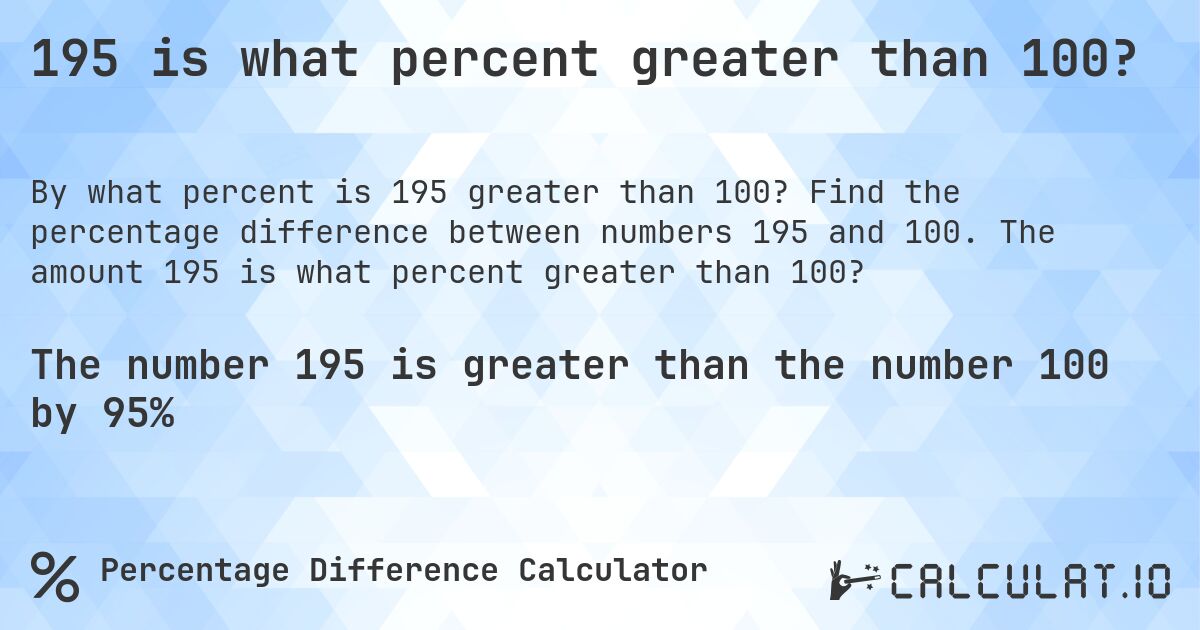 195 is what percent greater than 100?. Find the percentage difference between numbers 195 and 100. The amount 195 is what percent greater than 100?