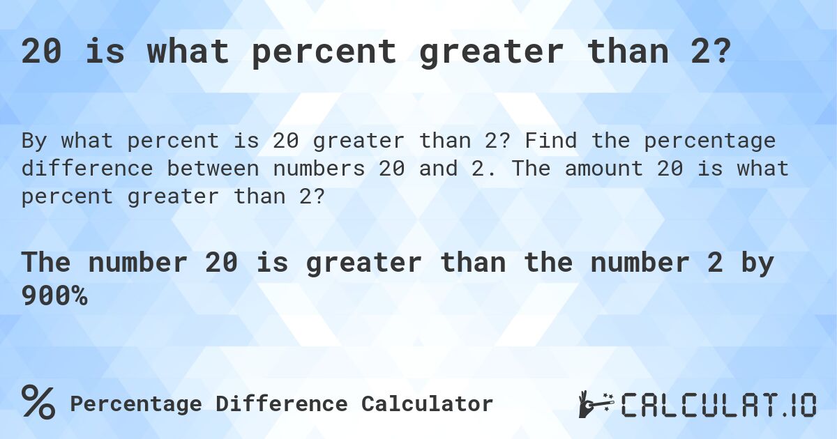 20 is what percent greater than 2?. Find the percentage difference between numbers 20 and 2. The amount 20 is what percent greater than 2?
