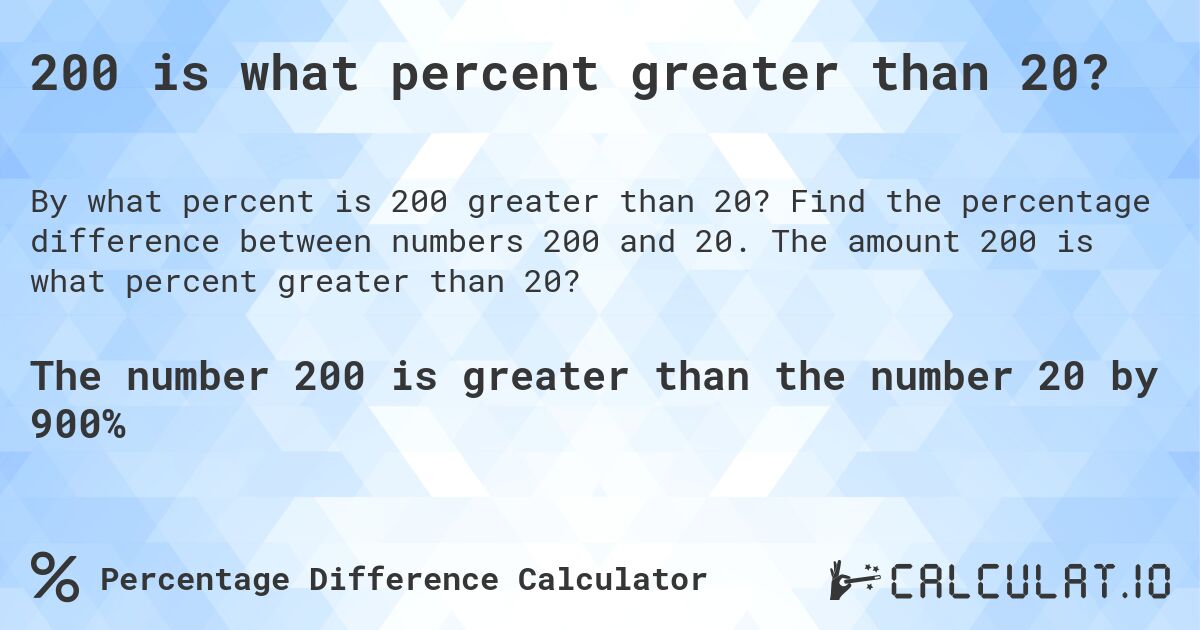200 is what percent greater than 20?. Find the percentage difference between numbers 200 and 20. The amount 200 is what percent greater than 20?