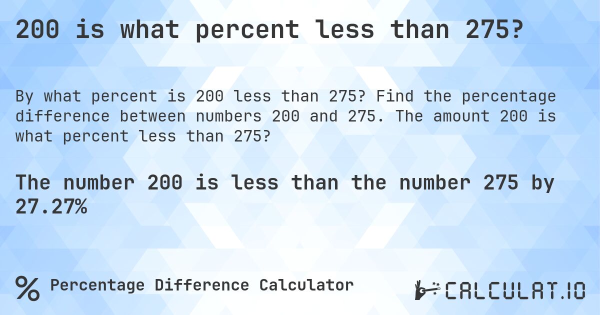 200 is what percent less than 275?. Find the percentage difference between numbers 200 and 275. The amount 200 is what percent less than 275?
