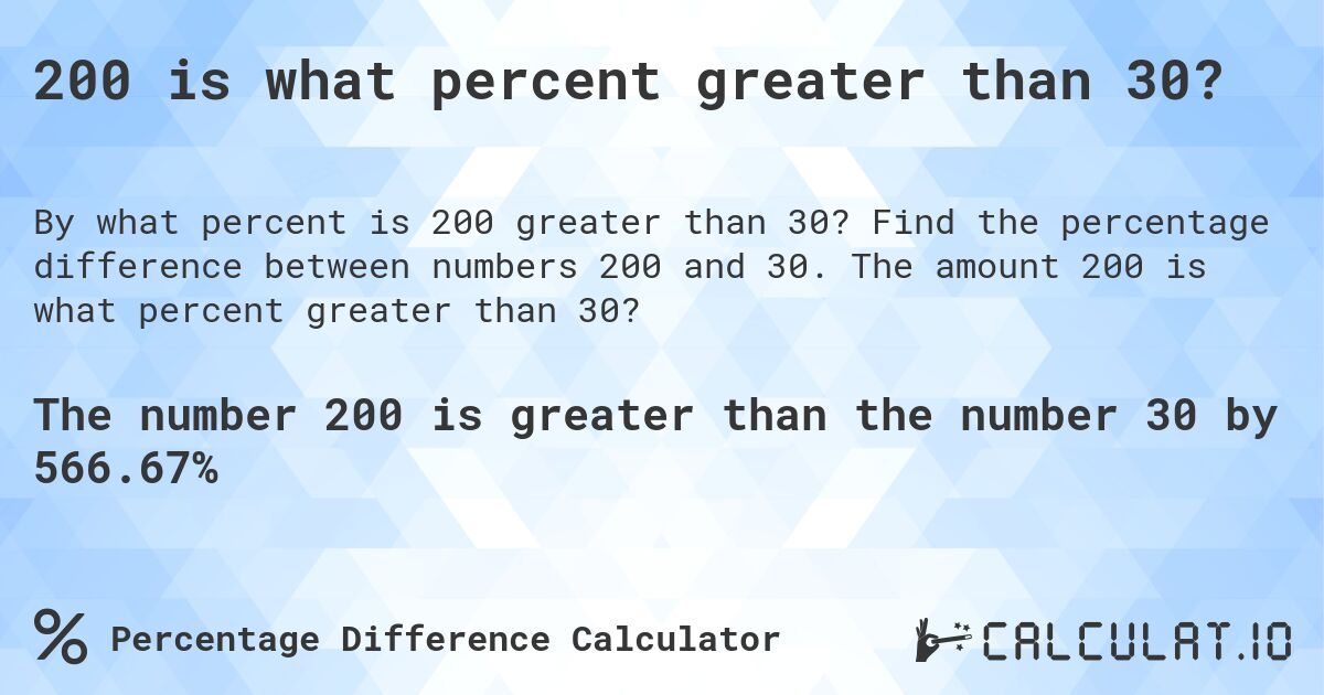 200 is what percent greater than 30?. Find the percentage difference between numbers 200 and 30. The amount 200 is what percent greater than 30?