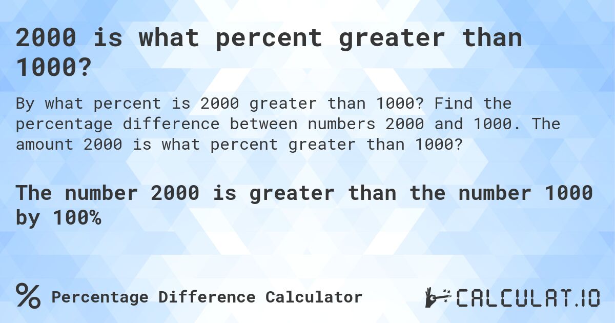 2000 is what percent greater than 1000?. Find the percentage difference between numbers 2000 and 1000. The amount 2000 is what percent greater than 1000?