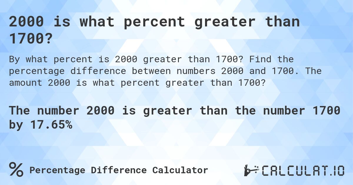 2000 is what percent greater than 1700?. Find the percentage difference between numbers 2000 and 1700. The amount 2000 is what percent greater than 1700?