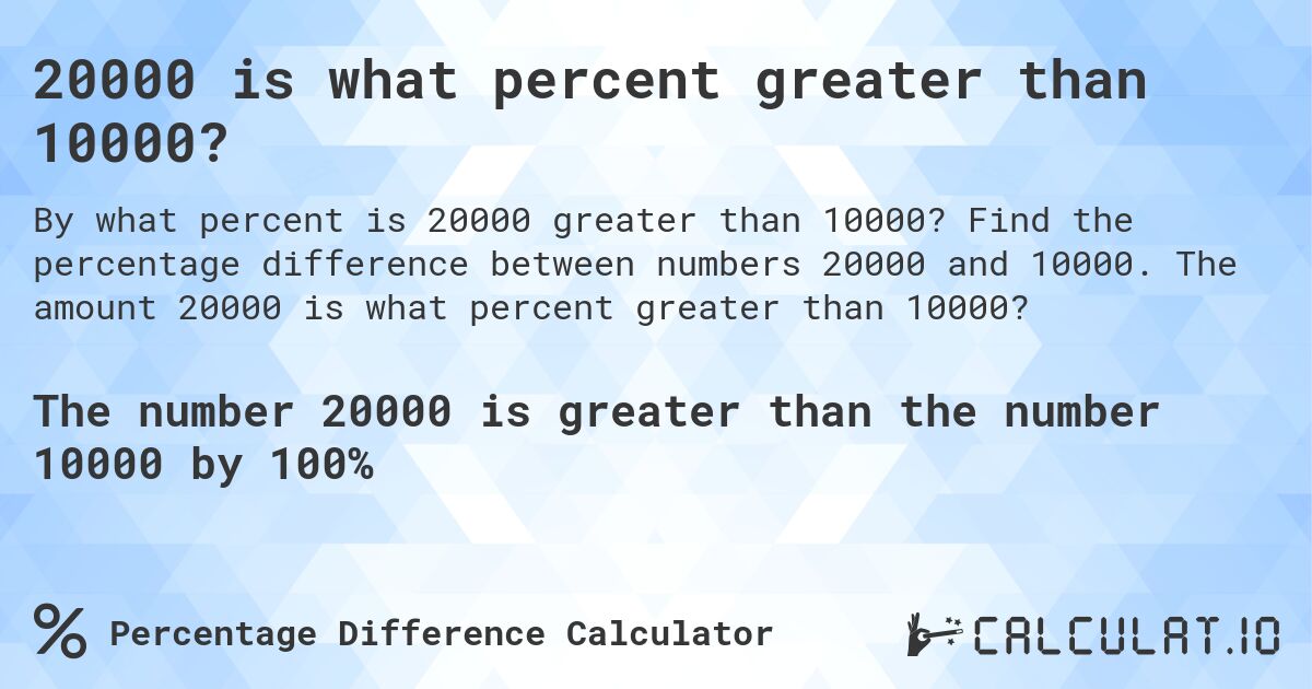 20000 is what percent greater than 10000?. Find the percentage difference between numbers 20000 and 10000. The amount 20000 is what percent greater than 10000?