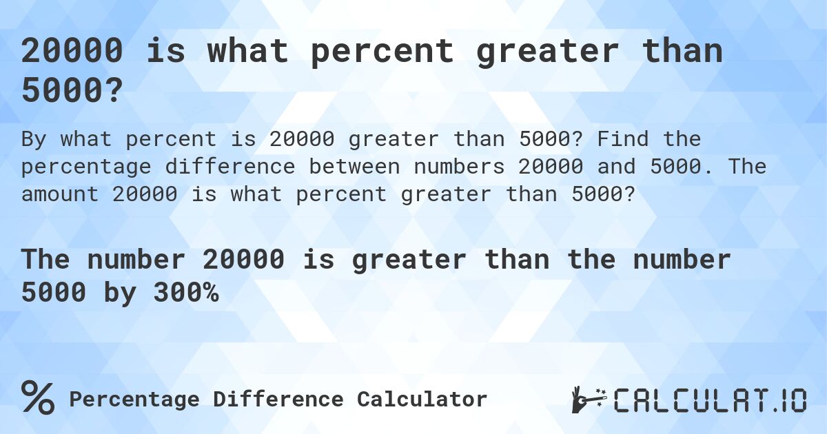 20000 is what percent greater than 5000?. Find the percentage difference between numbers 20000 and 5000. The amount 20000 is what percent greater than 5000?