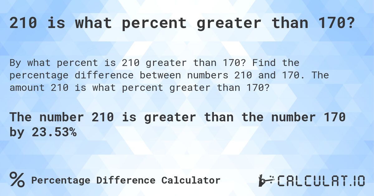 210 is what percent greater than 170?. Find the percentage difference between numbers 210 and 170. The amount 210 is what percent greater than 170?
