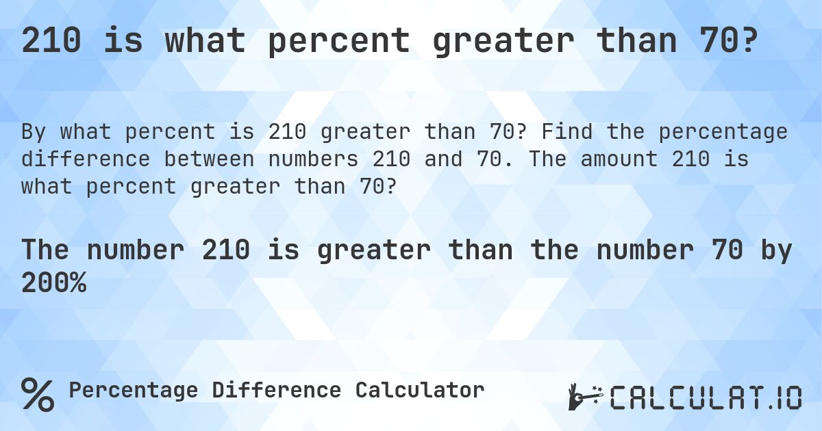 210 is what percent greater than 70?. Find the percentage difference between numbers 210 and 70. The amount 210 is what percent greater than 70?